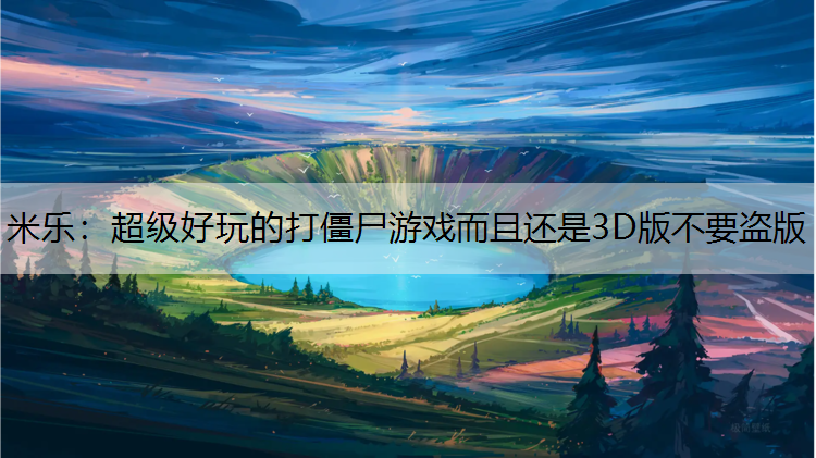 米乐：超级好玩的打僵尸游戏而且还是3D版不要盗版